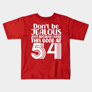 Don't Be Jealous Just Because I look This Good At 54 Kids T-Shirt